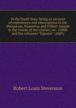 In the South Seas: being an account of experiences and observations in the Marquesas, Paumotus and Gilbert Islands in the course of two cruises, on . (1888) and the schooner "Equator" (1889)