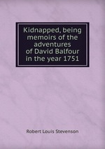 Kidnapped, being memoirs of the adventures of David Balfour in the year 1751