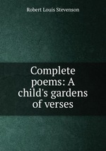 Complete poems: A child`s gardens of verses