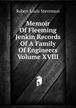 Memoir Of Fleeming Jenkin Records Of A Family Of Engineers Volume XVIII