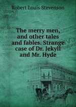 The merry men, and other tales and fables. Strange case of Dr. Jekyll and Mr. Hyde