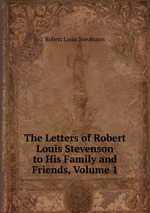 The Letters of Robert Louis Stevenson to His Family and Friends, Volume 1