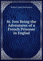 St. Ives Being the Adventures of a French Prisoner in Englad