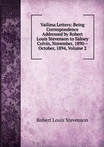 Vailima Letters: Being Correspondence Addressed by Robert Louis Stevenson to Sidney Colvin, November, 1890--October, 1894, Volume 2