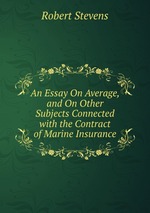 An Essay On Average, and On Other Subjects Connected with the Contract of Marine Insurance