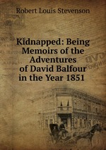 Kidnapped: Being Memoirs of the Adventures of David Balfour in the Year 1851