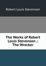 The Works of Robert Louis Stevenson .: The Wrecker