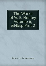 The Works of W. E. Henley, Volume 6,&Nbsp;Part 2