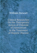Clinical Researches On the Therapeutic Action of Chloride of Ammonium in the Treatment of Hepatic Disease