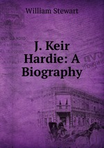 J. Keir Hardie: A Biography
