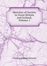 Sketches of Society in Great Britain and Ireland, Volume 1