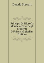Principii Di Filosofia Morale All`Uso Degli Studenti D`Universit (Italian Edition)