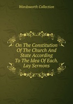 On The Constitution Of The Church And State According To The Idea Of Each. Lay Sermons