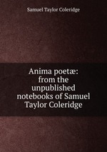 Anima poet: from the unpublished notebooks of Samuel Taylor Coleridge