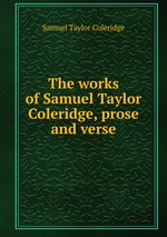 The works of Samuel Taylor Coleridge, prose and verse