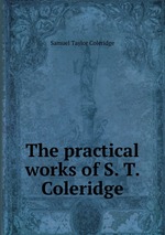 The practical works of S. T. Coleridge