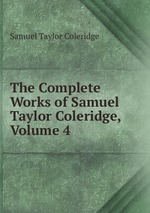 The Complete Works of Samuel Taylor Coleridge, Volume 4