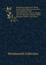 De Quincey Memorials. Being Letters And Other Records, Here First Published. With Communications From Coleridge, The Wordsworths, Hannah More, Professor Wilson, And Others