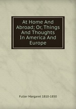 At Home And Abroad; Or, Things And Thoughts In America And Europe