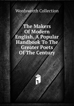 The Makers Of Modern English. A Popular Handbook To The Greater Poets Of The Century