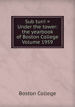 Sub turri = Under the tower: the yearbook of Boston College Volume 1959