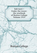 Sub turri = Under the tower: the yearbook of Boston College Volume 1919