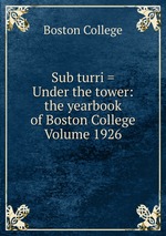 Sub turri = Under the tower: the yearbook of Boston College Volume 1926