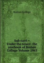 Sub turri = Under the tower: the yearbook of Boston College Volume 1945