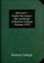 Sub turri = Under the tower: the yearbook of Boston College Volume 1953