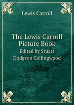 The Lewis Carroll Picture Book. Edited by Stuart Dodgson Collingwood