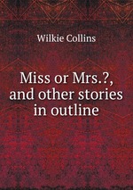 Miss or Mrs.?, and other stories in outline