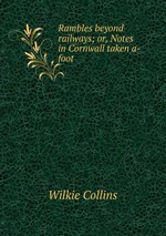 Rambles beyond railways; or, Notes in Cornwall taken a-foot