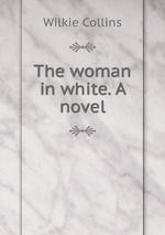 The woman in white. A novel