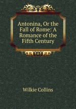 Antonina, Or the Fall of Rome: A Romance of the Fifth Century