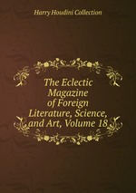 The Eclectic Magazine of Foreign Literature, Science, and Art, Volume 18