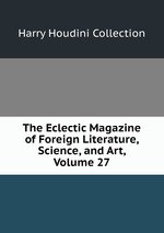 The Eclectic Magazine of Foreign Literature, Science, and Art, Volume 27