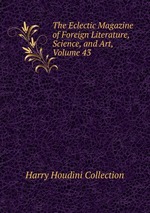 The Eclectic Magazine of Foreign Literature, Science, and Art, Volume 43