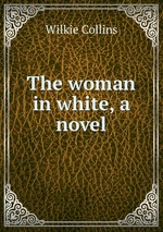 The woman in white, a novel