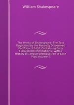 The Works of Shakespeare: The Text Regulated by the Recently Discovered Portfolio of 1632, Containing Early Manuscript Emendations ; with a History of . and an Introduction to Each Play, Volume 5