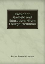 President Garfield and Education: Hiram College Memorial