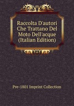 Raccolta D`autori Che Trattano Del Moto Dell`acque (Italian Edition)