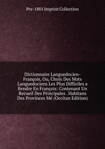 Dictionnaire Languedocien-Franois, Ou, Choix Des Mots Languedociens Les Plus Difficiles a Rendre En Franois: Contenant Un Recueil Des Principales . Habitans Des Provinces M (Occitan Edition)