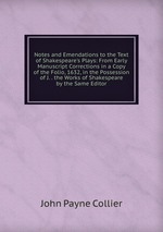 Notes and Emendations to the Text of Shakespeare`s Plays: From Early Manuscript Corrections in a Copy of the Folio, 1632, in the Possession of J. . the Works of Shakespeare by the Same Editor