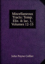 Miscellaneous Tracts: Temp. Eliz. & Jac. 1, Volumes 12-15