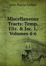 Miscellaneous Tracts: Temp. Eliz. & Jac. 1, Volumes 4-6