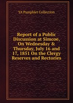 Report of a Public Discussion at Simcoe, On Wednesday & Thursday, July 16 and 17, 1851 On the Clergy Reserves and Rectories