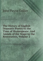 The History of English Dramatic Poetry to the Time of Shakespeare: And Annals of the Stage to the Restoration, Volume 2