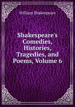Shakespeare`s Comedies, Histories, Tragedies, and Poems, Volume 6