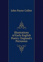 Illustrations of Early English Poetry: England`s Parnassus