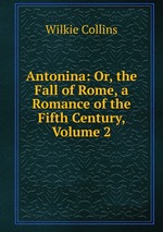 Antonina: Or, the Fall of Rome, a Romance of the Fifth Century, Volume 2